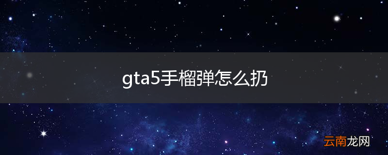 gta5手榴弹怎么扔