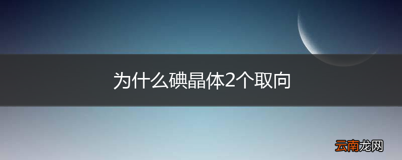 为什么碘晶体2个取向