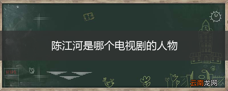 陈江河是哪个电视剧的人物