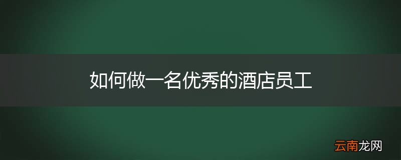 如何做一名优秀的酒店员工