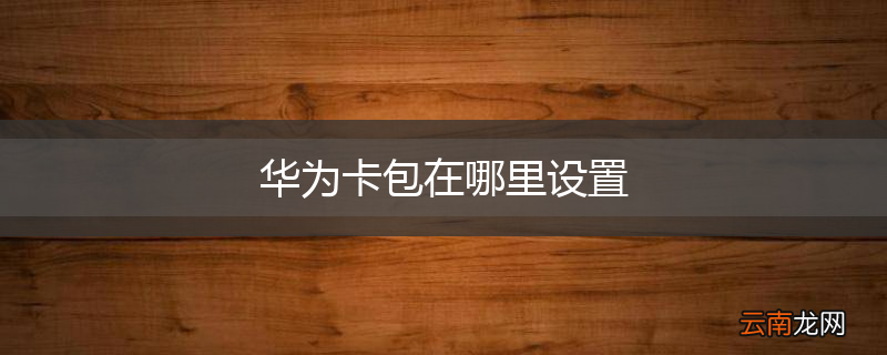 华为卡包在哪里设置