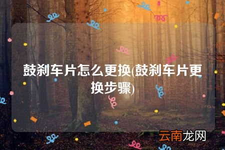 鼓刹车片更换步骤 鼓刹车片怎么更换