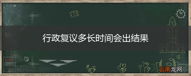 行政复议多长时间会出结果