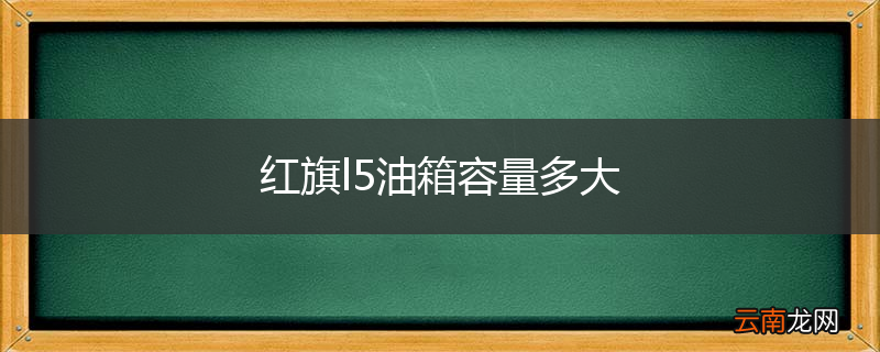 红旗l5油箱容量多大