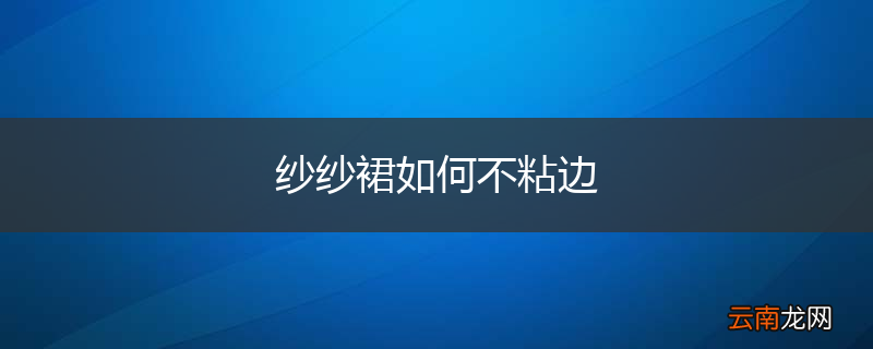 纱纱裙如何不粘边