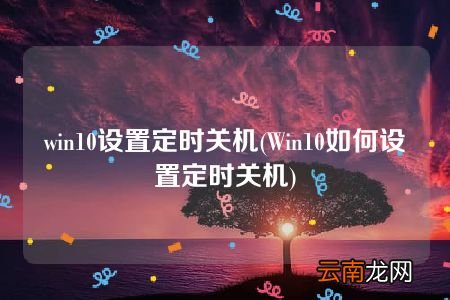 Win10如何设置定时关机 win10设置定时关机