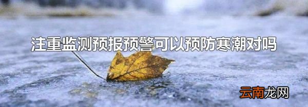 注重监测预报预警可以预防寒潮对吗