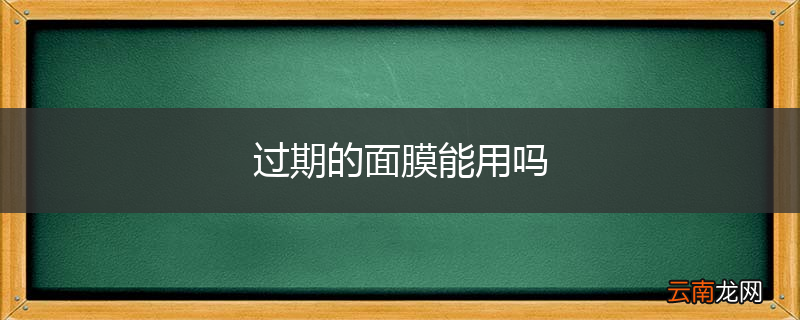 过期的面膜能用吗