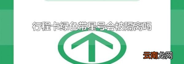 行程卡绿色带星号会被隔离吗