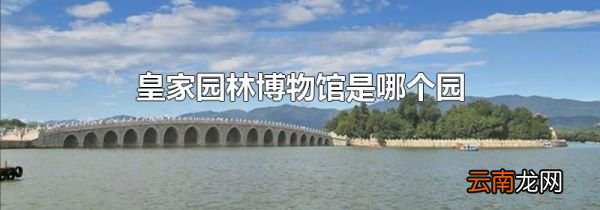 皇家园林博物馆是哪个园