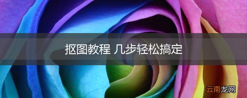 抠图教程 几步轻松搞定