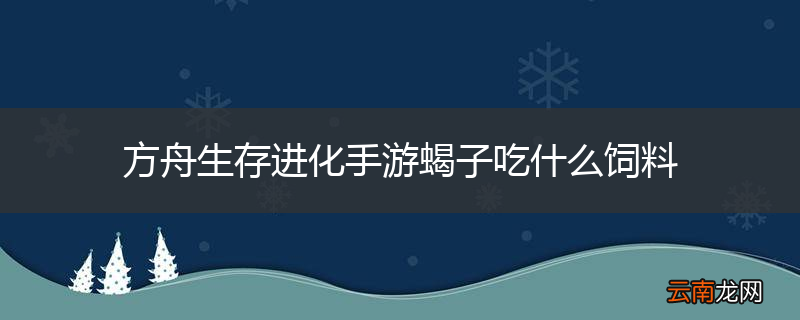 方舟生存进化手游蝎子吃什么饲料