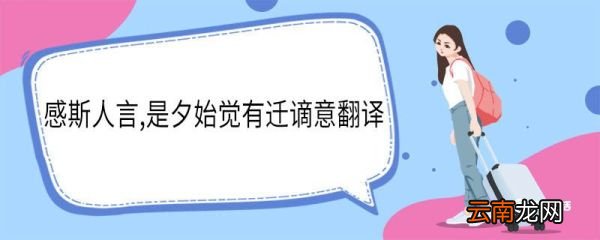 感斯人言是夕始觉有迁谪意翻译 感斯人言是夕始觉有迁谪意意思