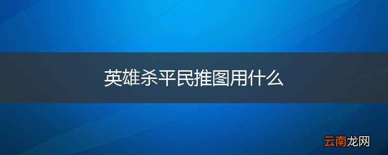 英雄杀平民推图用什么