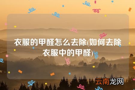 如何去除衣服中的甲醛 衣服的甲醛怎么去除
