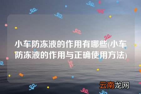 小车防冻液的作用与正确使用方法 小车防冻液的作用有哪些