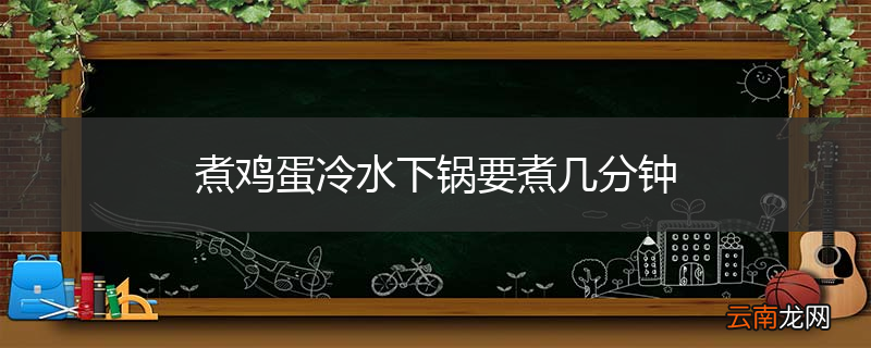 煮鸡蛋冷水下锅要煮几分钟