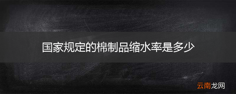 国家规定的棉制品缩水率是多少