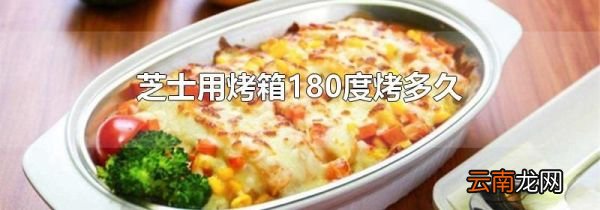 芝士用烤箱180度烤多久
