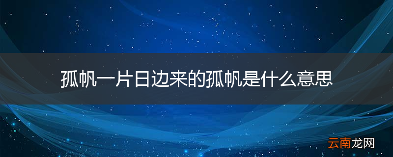 孤帆一片日边来的孤帆是什么意思