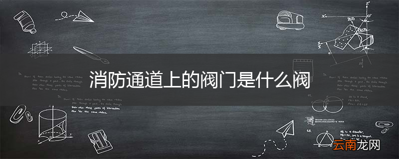 消防通道上的阀门是什么阀