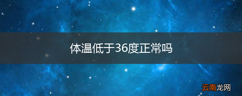 体温低于36度正常吗