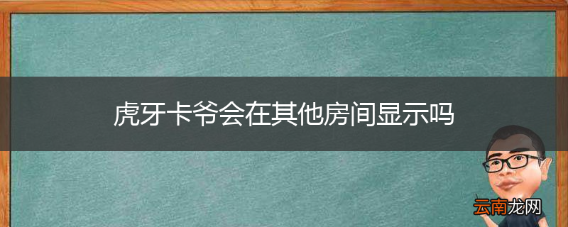 虎牙卡爷会在其他房间显示吗