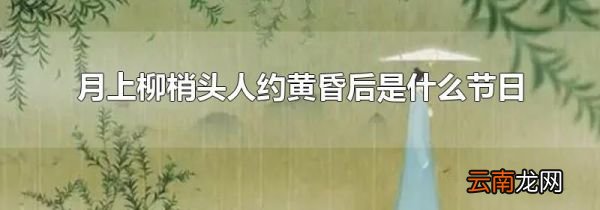 月上柳梢头人约黄昏后是什么节日