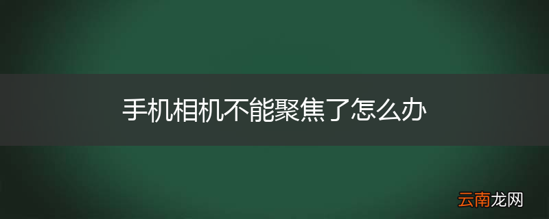 手机相机不能聚焦了怎么办