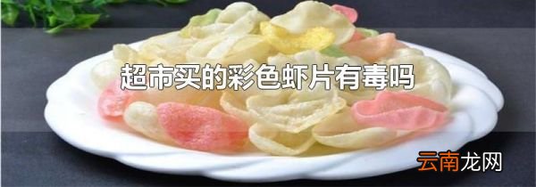 超市买的彩色虾片有毒吗