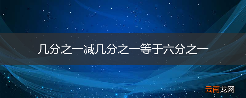 几分之一减几分之一等于六分之一