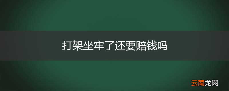 打架坐牢了还要赔钱吗