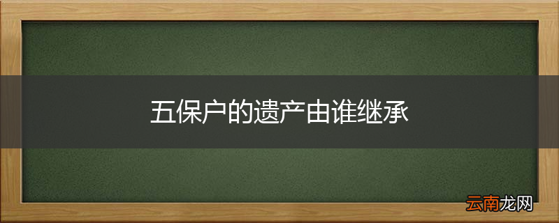 五保户的遗产由谁继承