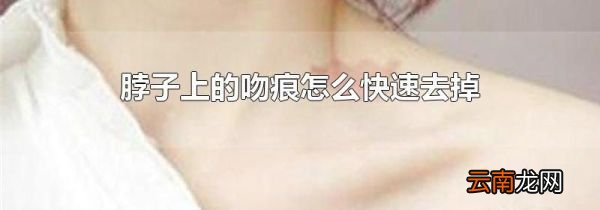 脖子上的吻痕怎么快速去掉