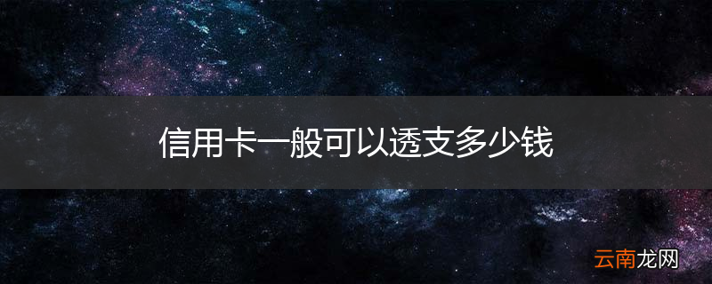 信用卡一般可以透支多少钱
