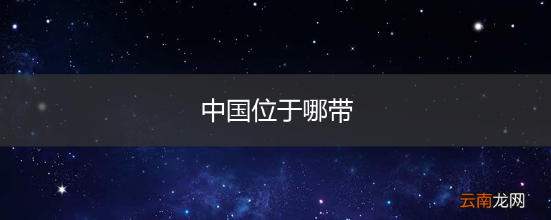 中国位于哪带