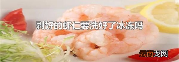 剥好的虾仁要洗好了冰冻吗
