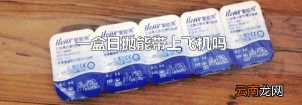 一盒日抛能带上飞机吗