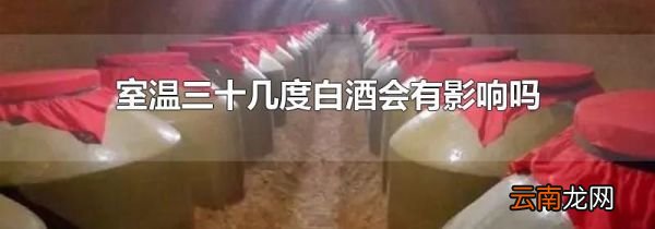 室温三十几度白酒会有影响吗