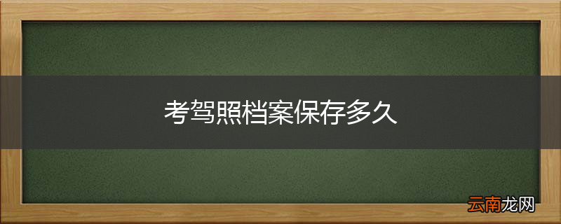 考驾照档案保存多久