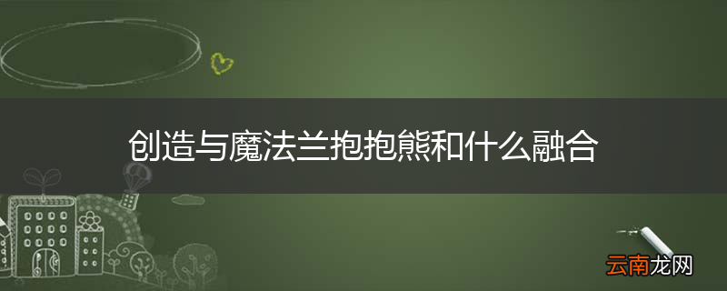 创造与魔法兰抱抱熊和什么融合