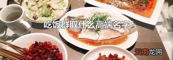 吃饭群取什么高端名字