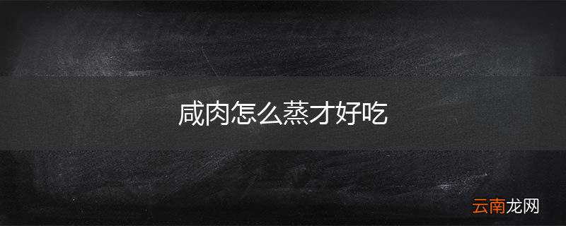 咸肉怎么蒸才好吃
