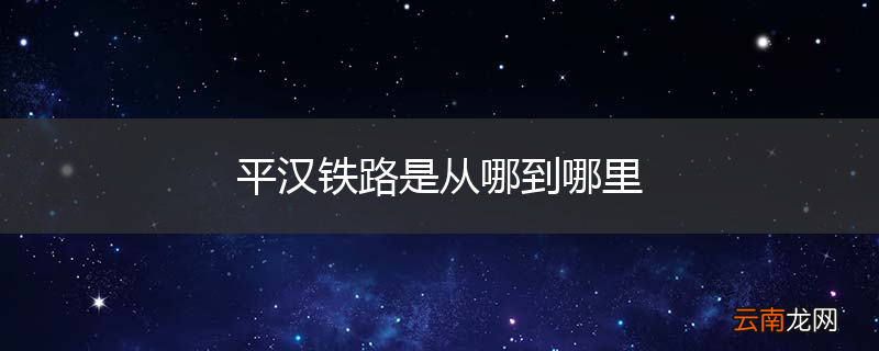 平汉铁路是从哪到哪里