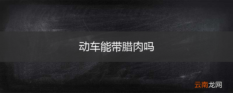 动车能带腊肉吗