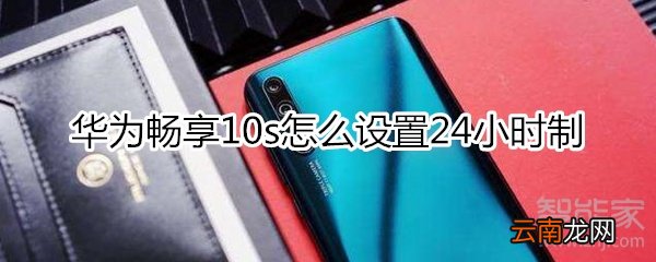 华为畅享10s怎么设置24小时制