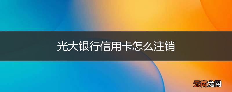 光大银行信用卡怎么注销