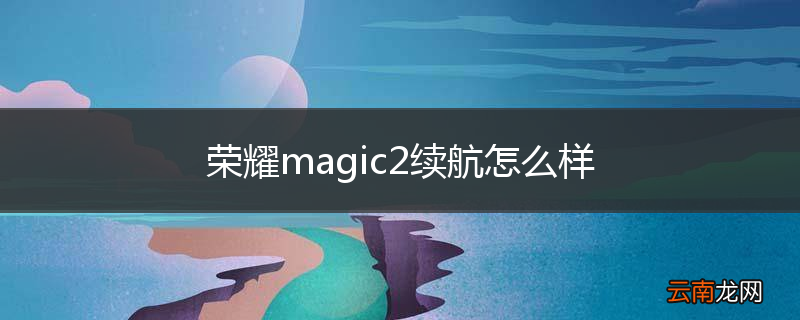 荣耀magic2续航怎么样