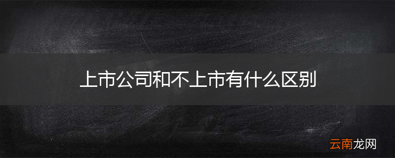 上市公司和不上市有什么区别