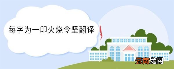 每字为一印火烧令坚翻译 每字为一印火烧令坚意思